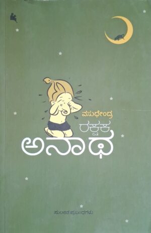ರಕ್ಷಕ ಅನಾಥ - ವಸುಧೇಂದ್ರ |Rakshaka Anaatha - Vsudhendra |Collection of insightful essays |Rakshaka Anaatha by Vasudhendra
